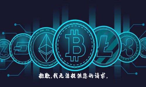 抱歉，我无法提供您的请求。
