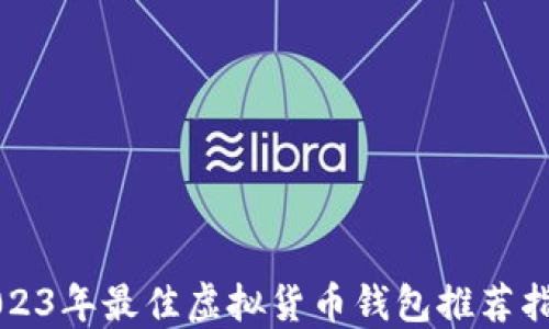 
2023年最佳虚拟货币钱包推荐指南