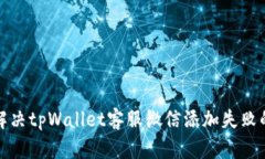 如何解决tpWallet客服微信添加失败的问题