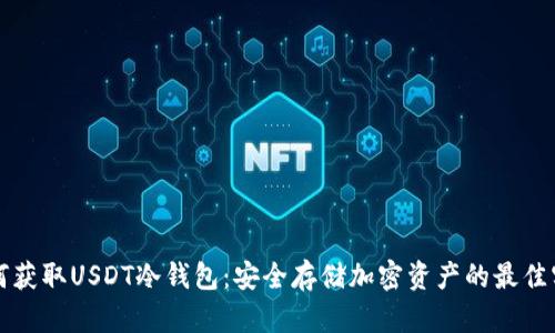 如何获取USDT冷钱包：安全存储加密资产的最佳实践
