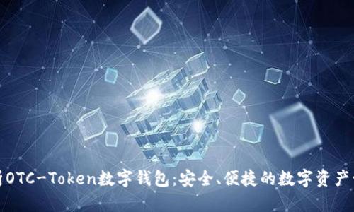 全面解析OTC-Token数字钱包：安全、便捷的数字资产管理工具