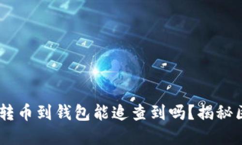 USDT交易所转币到钱包能追查到吗？揭秘区块链透明性