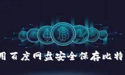 如何使用百度网盘安全保存比特币钱包？