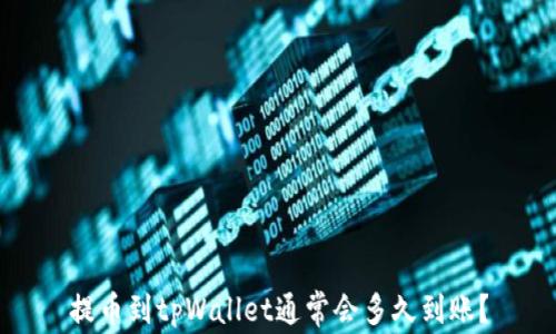 
提币到tpWallet通常会多久到账？