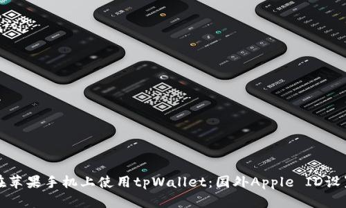 如何在苹果手机上使用tpWallet：国外Apple ID设置指南