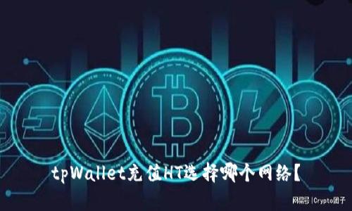tpWallet充值HT选择哪个网络？