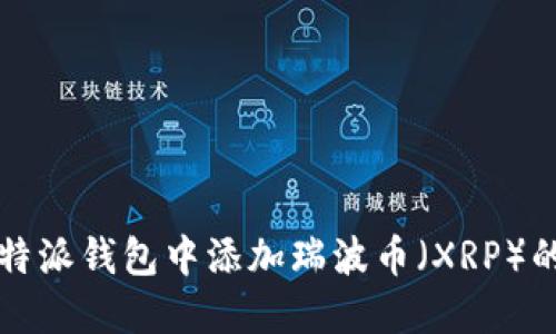 如何在比特派钱包中添加瑞波币（XRP）的详细指南