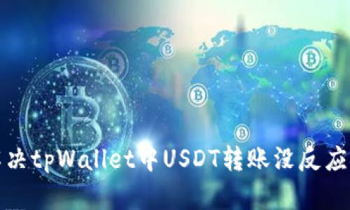 如何解决tpWallet中USDT转账没反应的问题