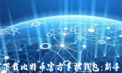 如何下载比特币官方手机钱包：新手指南