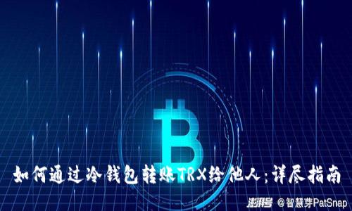 如何通过冷钱包转账TRX给他人:详尽指南