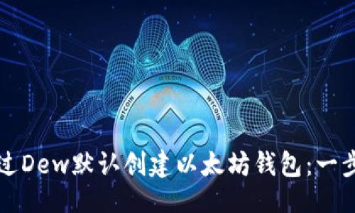 ## 
如何通过Dew默认创建以太坊钱包：一步步指南