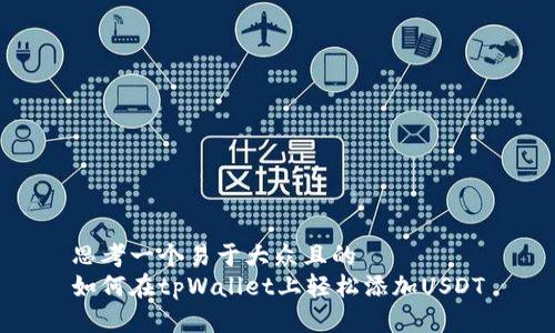 思考一个易于大众且的  
如何在tpWallet上轻松添加USDT
