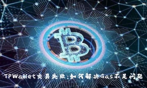 TPWallet交易失败：如何解决Gas不足问题