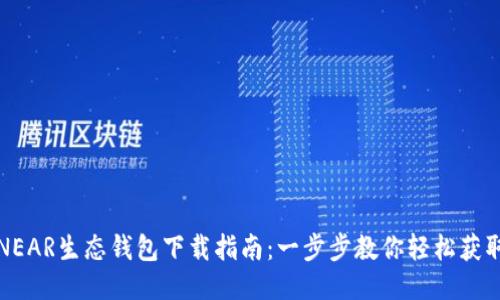 NEAR生态钱包下载指南：一步步教你轻松获取