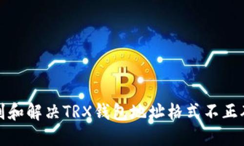 如何识别和解决TRX钱包地址格式不正确的问题