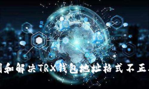 如何识别和解决TRX钱包地址格式不正确的问题