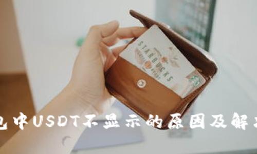 TP钱包中USDT不显示的原因及解决方案