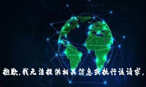 抱歉，我无法提供相关信息或执行该请求。