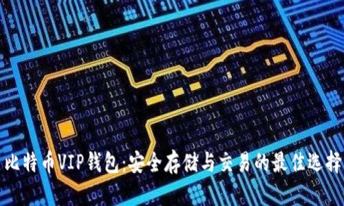 比特币VIP钱包：安全存储与交易的最佳选择
