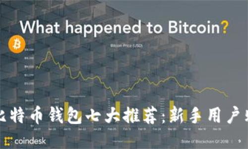 ### 比特币钱包七大推荐：新手用户购买攻略