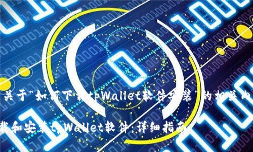 好的，以下是关于“如何下载tpWallet软件安装”的相关内容及其结构。

如何轻松下载和安装tpWallet软件：详细指南