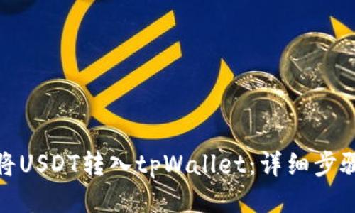 : 如何将USDT转入tpWallet：详细步骤与技巧