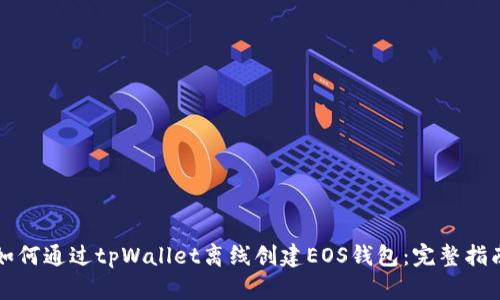 如何通过tpWallet离线创建EOS钱包：完整指南