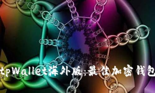 全面了解tpWallet海外版：最佳加密钱包解决方案