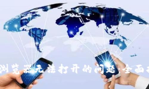 ## 解决tpWallet浏览器无法打开的问题：全面指南与故障排除技巧