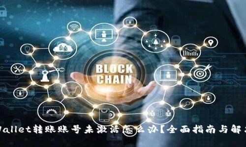 : tpWallet转账账号未激活怎么办？全面指南与解决方案
