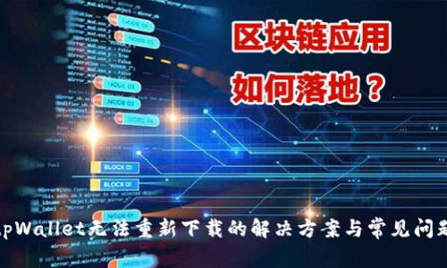 tpWallet无法重新下载的解决方案与常见问题