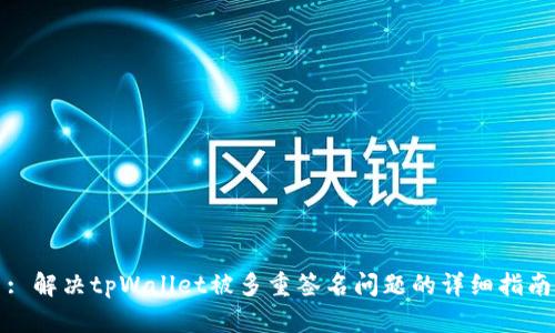 : 解决tpWallet被多重签名问题的详细指南